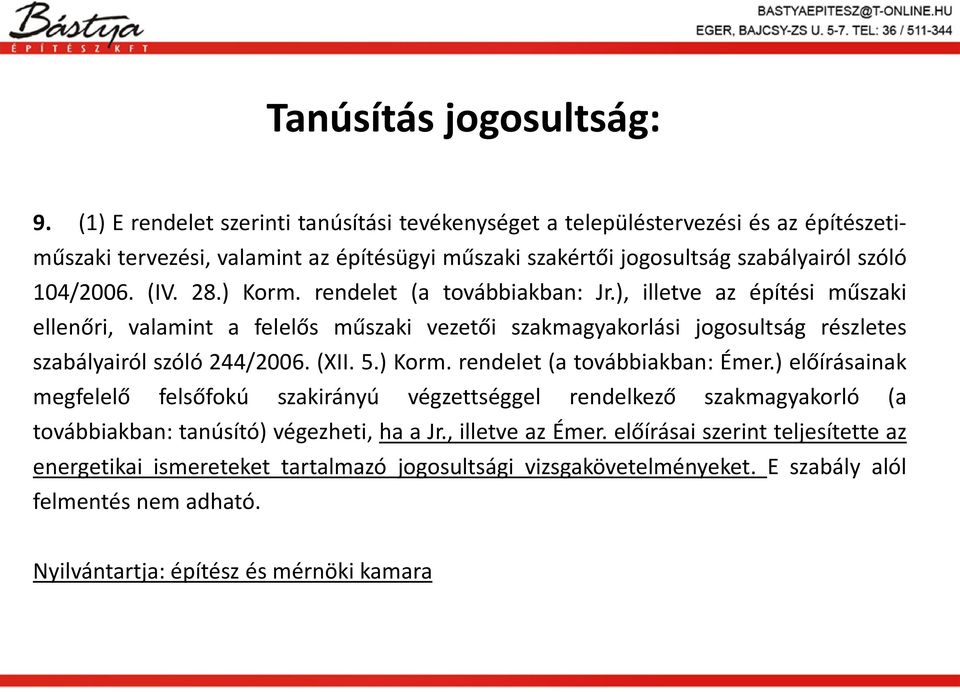 ) Korm. rendelet (a továbbiakban: Jr.), illetve az építési műszaki ellenőri, valamint a felelős műszaki vezetői szakmagyakorlási jogosultság részletes szabályairól szóló 244/2006. (XII. 5.) Korm. rendelet (a továbbiakban: Émer.