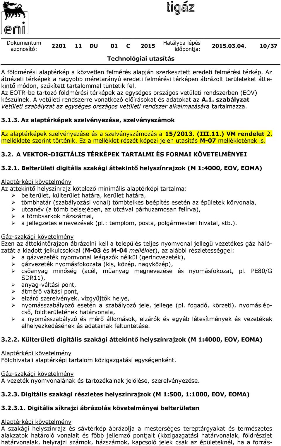 Az EOTR-be tartozó földmérési térképek az egységes országos vetületi rendszerben (EOV) készülnek. A vetületi rendszerre vonatkozó előírásokat és adatokat az A.1.