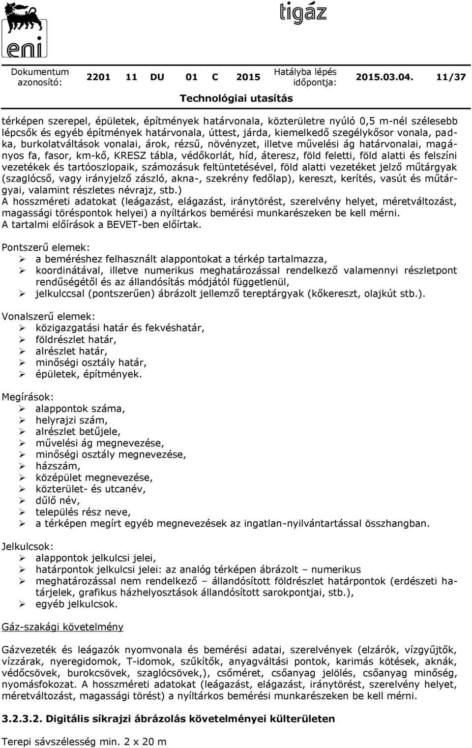 burkolatváltások vonalai, árok, rézsű, növényzet, illetve művelési ág határvonalai, magányos fa, fasor, km-kő, KRESZ tábla, védőkorlát, híd, áteresz, föld feletti, föld alatti és felszíni vezetékek