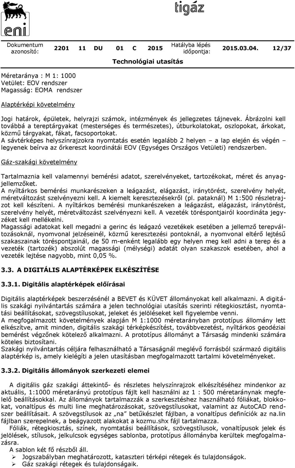 A sávtérképes helyszínrajzokra nyomtatás esetén legalább 2 helyen a lap elején és végén legyenek beírva az őrkereszt koordinátái EOV (Egységes Országos Vetületi) rendszerben.