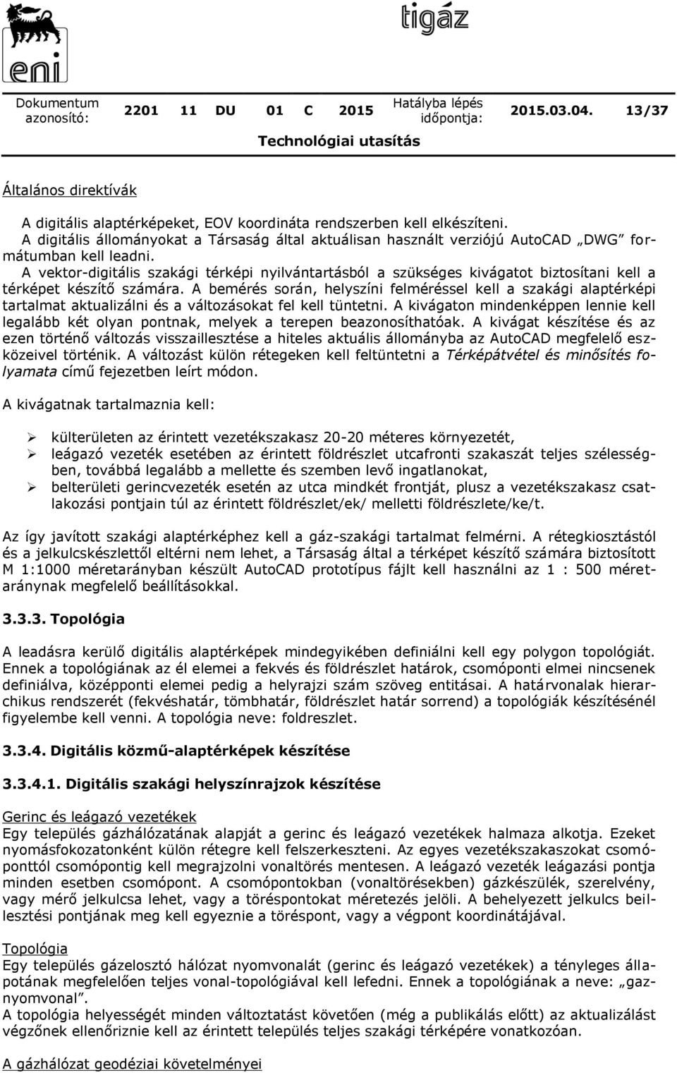 A vektor-digitális szakági térképi nyilvántartásból a szükséges kivágatot biztosítani kell a térképet készítő számára.