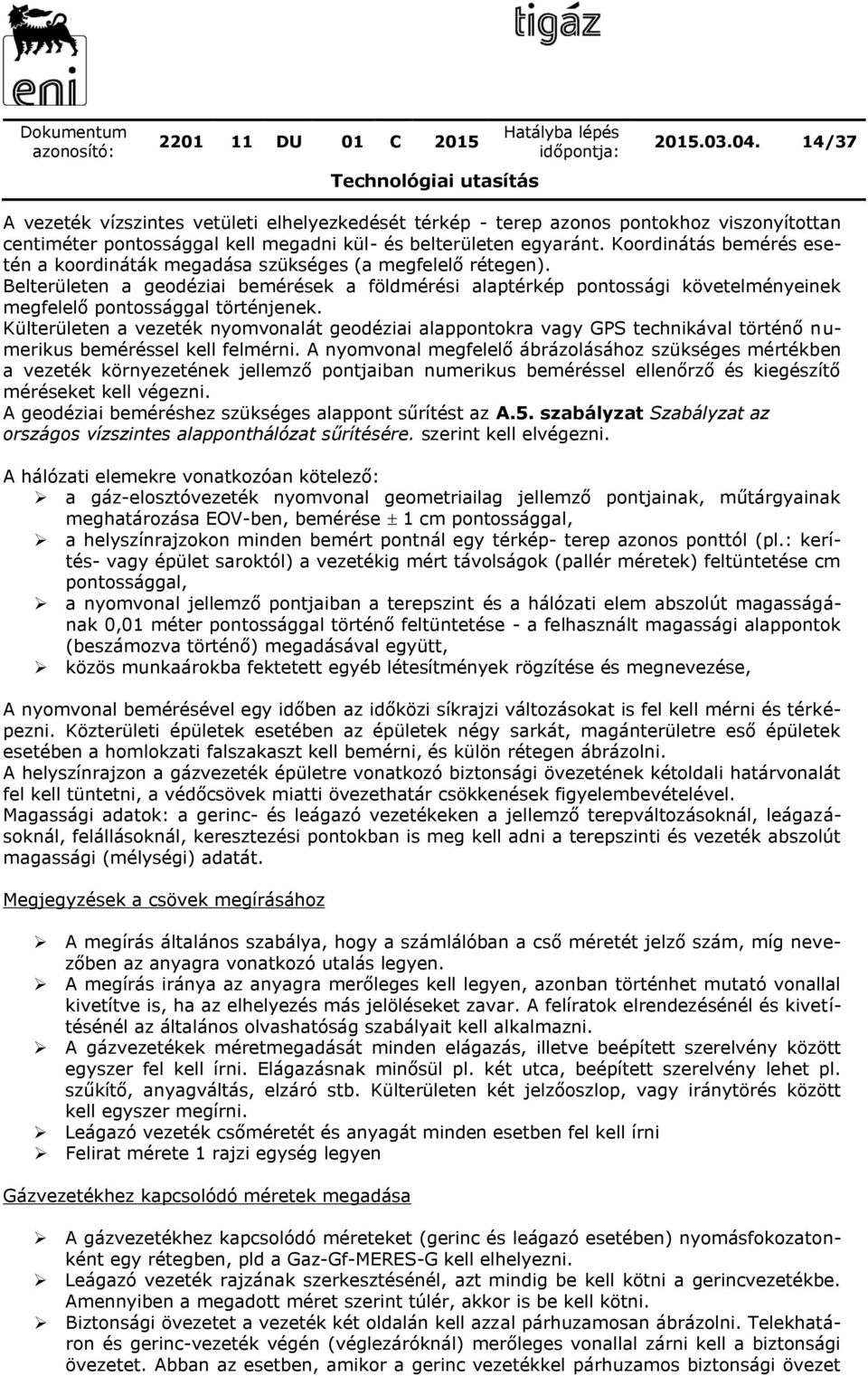 Belterületen a geodéziai bemérések a földmérési alaptérkép pontossági követelményeinek megfelelő pontossággal történjenek.