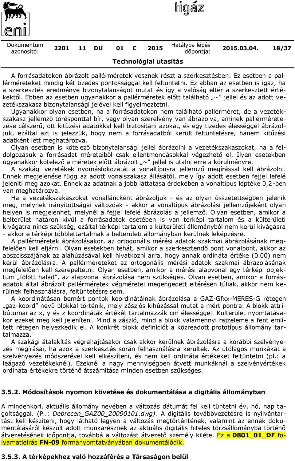 Ebben az esetben ugyanakkor a pallérméretek előtt található ~ jellel és az adott vezetékszakasz bizonytalansági jelével kell figyelmeztetni.