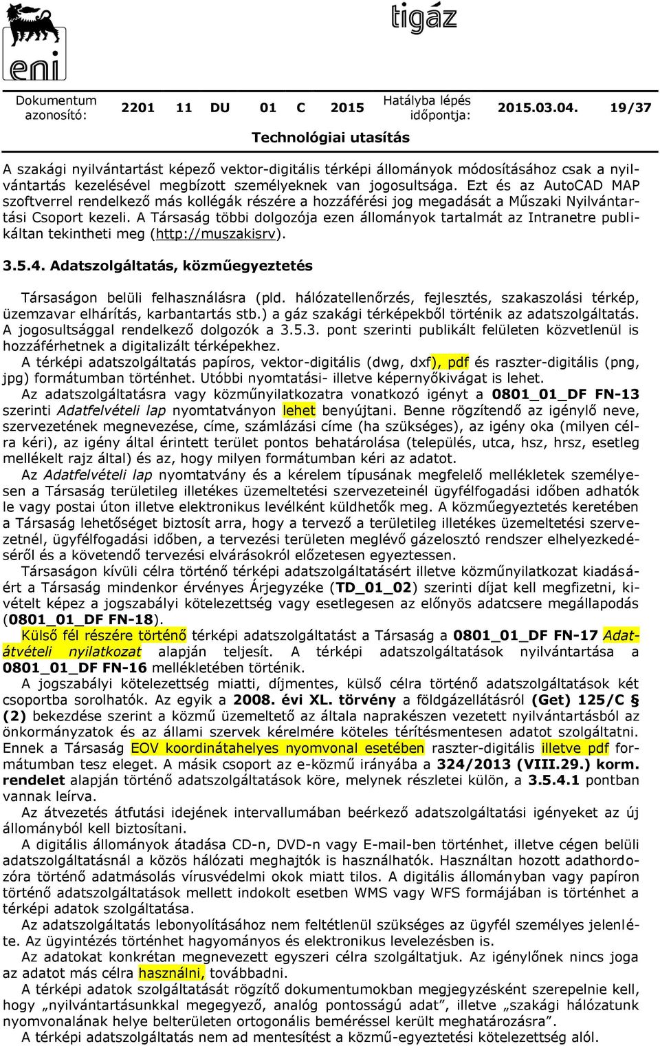 A Társaság többi dolgozója ezen állományok tartalmát az Intranetre publikáltan tekintheti meg (http://muszakisrv). 3.5.4. Adatszolgáltatás, közműegyeztetés Társaságon belüli felhasználásra (pld.