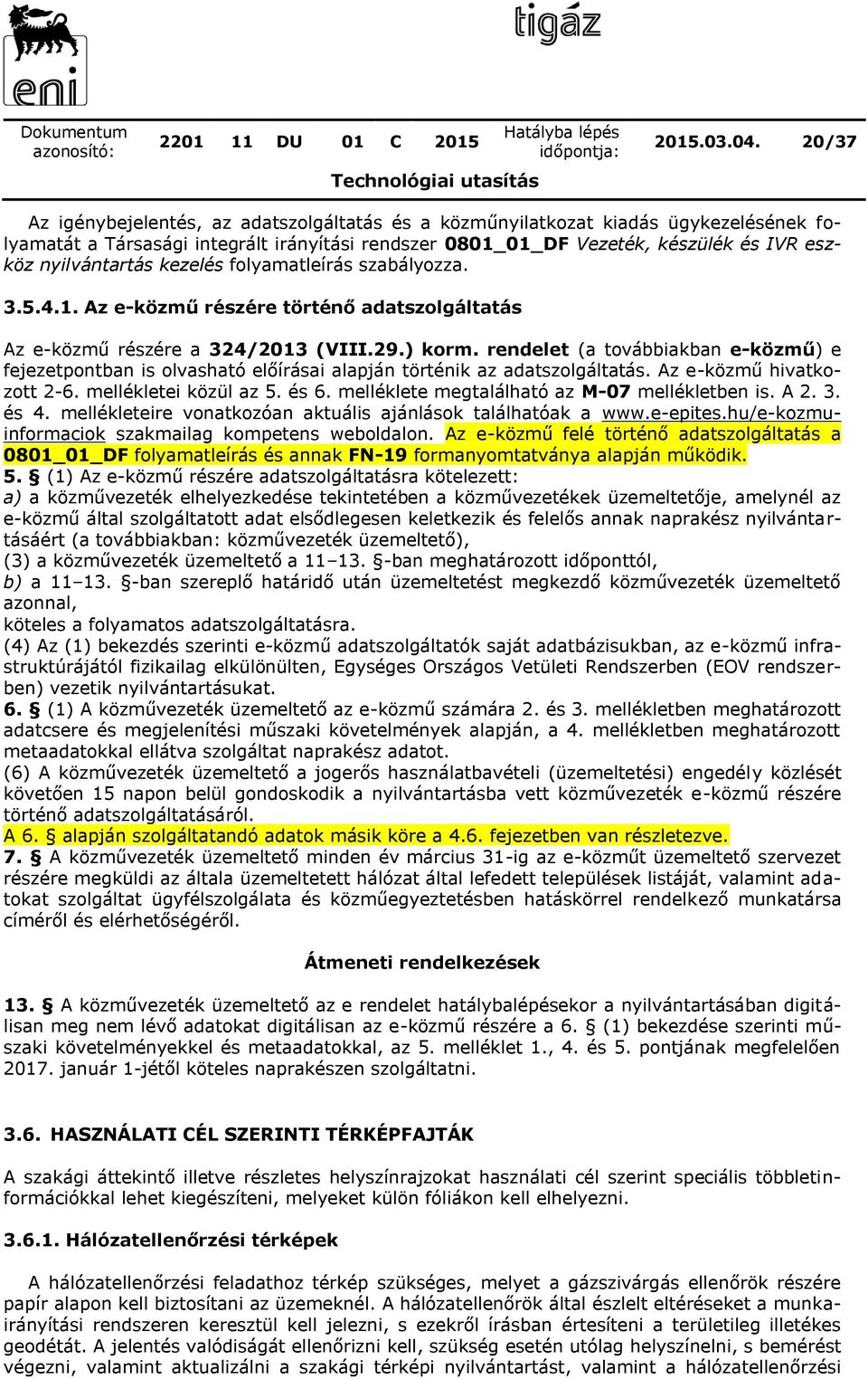 kezelés folyamatleírás szabályozza. 3.5.4.1. Az e-közmű részére történő adatszolgáltatás Az e-közmű részére a 324/2013 (VIII.29.) korm.
