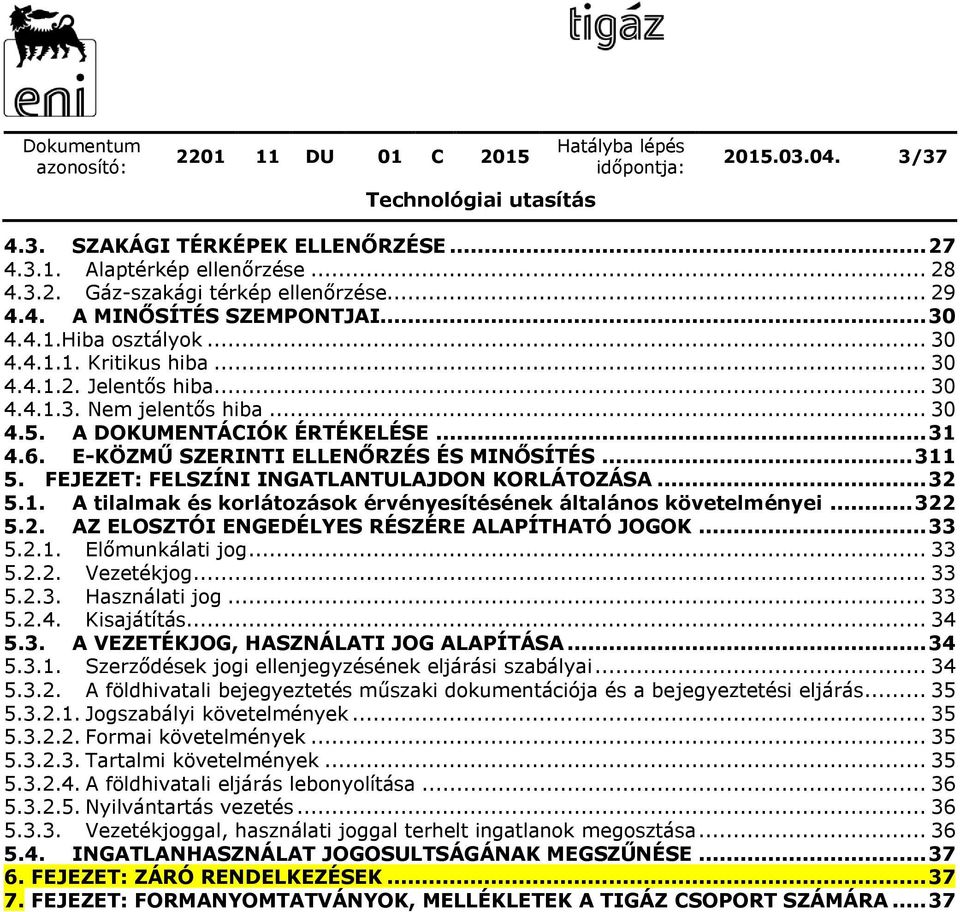 FEJEZET: FELSZÍNI INGATLANTULAJDON KORLÁTOZÁSA... 32 5.1. A tilalmak és korlátozások érvényesítésének általános követelményei... 322 5.2. AZ ELOSZTÓI ENGEDÉLYES RÉSZÉRE ALAPÍTHATÓ JOGOK... 33 5.2.1. Előmunkálati jog.