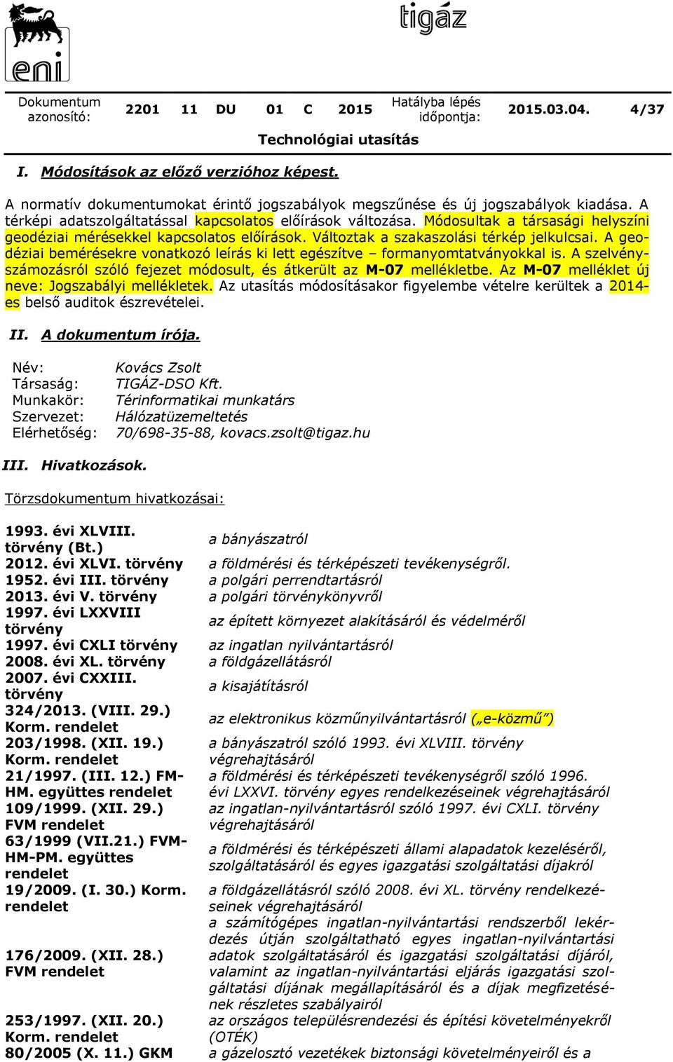 A geodéziai bemérésekre vonatkozó leírás ki lett egészítve formanyomtatványokkal is. A szelvényszámozásról szóló fejezet módosult, és átkerült az M-07 mellékletbe.