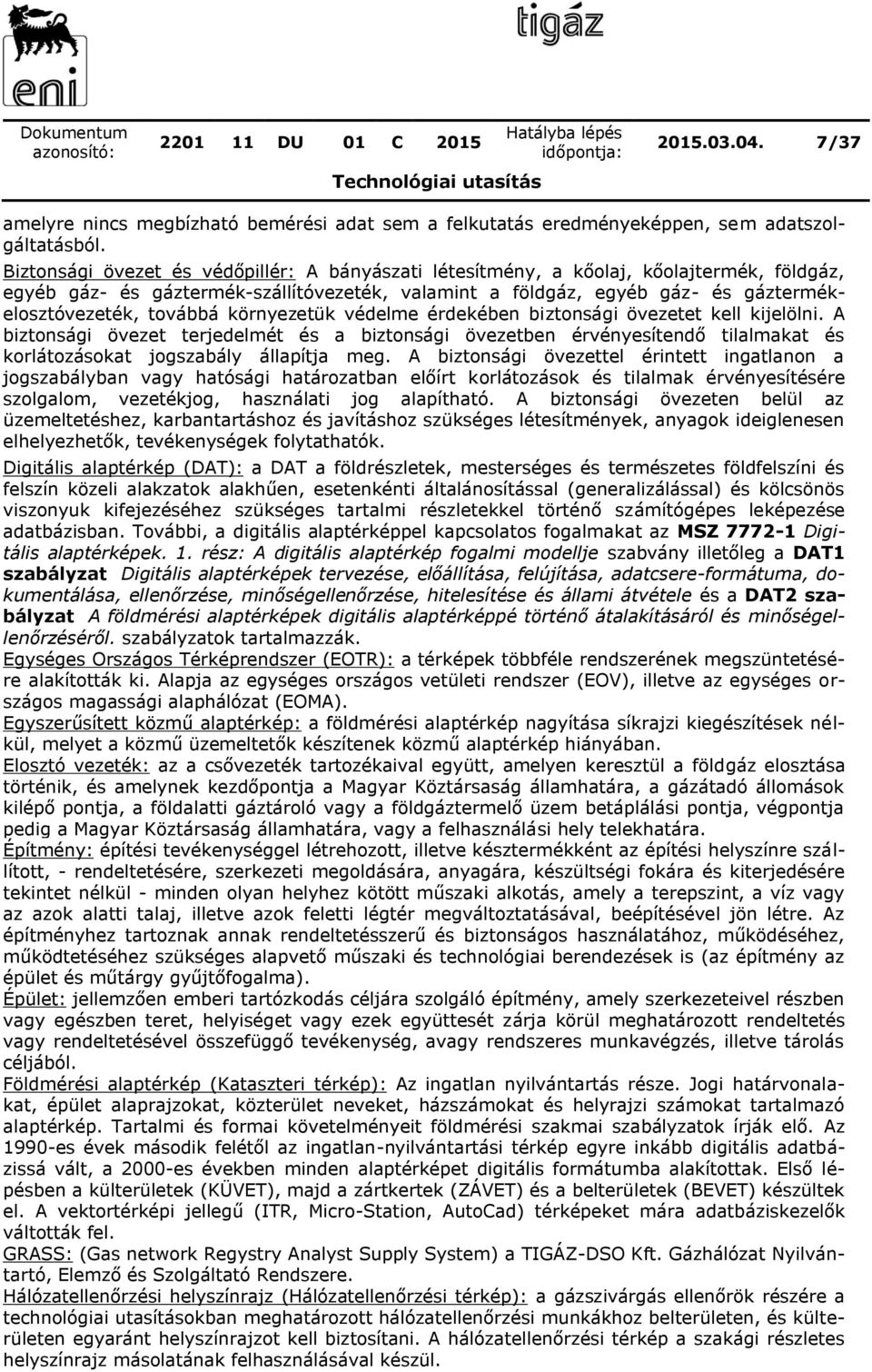 környezetük védelme érdekében biztonsági övezetet kell kijelölni. A biztonsági övezet terjedelmét és a biztonsági övezetben érvényesítendő tilalmakat és korlátozásokat jogszabály állapítja meg.
