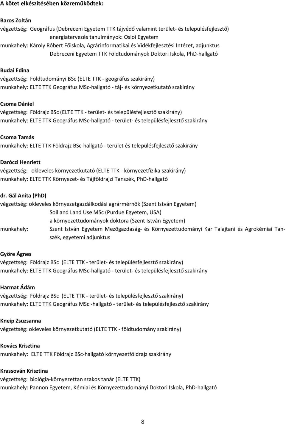 Munkácsy Béla (PhD) végzettség: okleveles környezetmenedzser (BME környezetvédelmi szakmérnök képzés) földrajz és biológia szakos tanár (ELTE TTK) energiatervezés tanulmányok: Osloi Egyetem