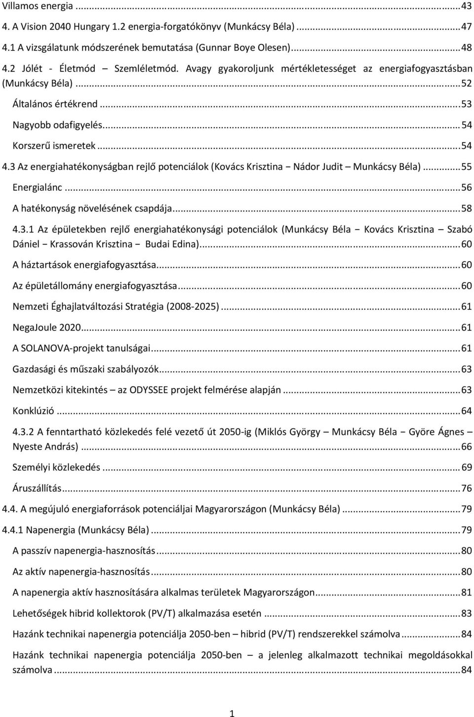 3 Az energiahatékonyságban rejlő potenciálok (Kovács Krisztina Nádor Judit Munkácsy Béla)... 55 Energialánc... 56 A hatékonyság növelésének csapdája... 58 4.3.1 Az épületekben rejlő energiahatékonysági potenciálok (Munkácsy Béla Kovács Krisztina Szabó Dániel Krassován Krisztina Budai Edina).