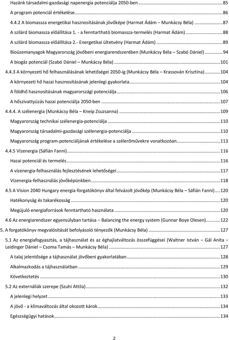 .. 89 Bioüzemanyagok Magyarország jövőbeni energiarendszerében (Munkácsy Béla Szabó Dániel)... 94 A biogáz potenciál (Szabó Dániel Munkácsy Béla)... 101 4.4.3 A környezeti hő felhasználásának lehetőségei 2050-ig (Munkácsy Béla Krassován Krisztina).