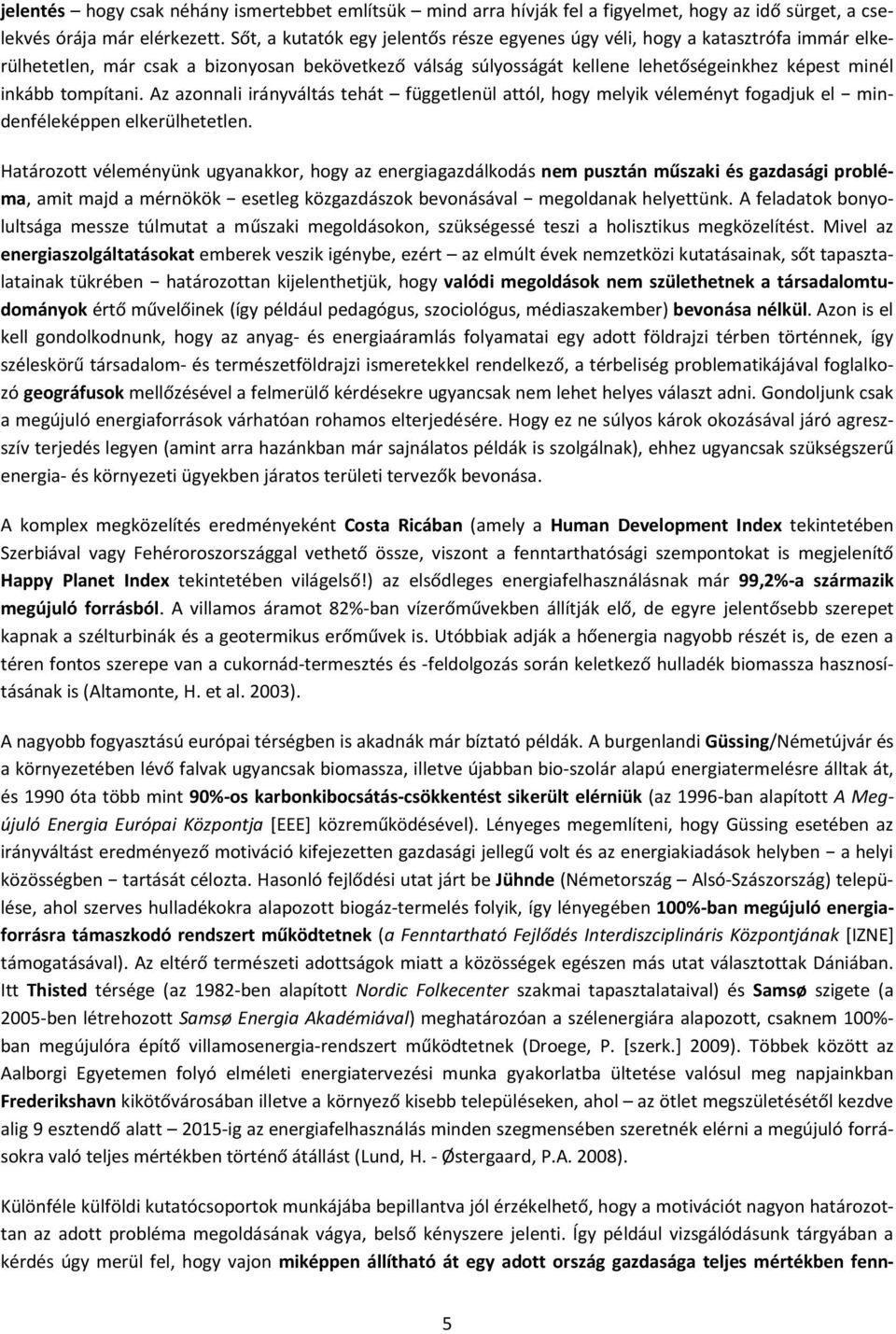 tompítani. Az azonnali irányváltás tehát függetlenül attól, hogy melyik véleményt fogadjuk el mindenféleképpen elkerülhetetlen.