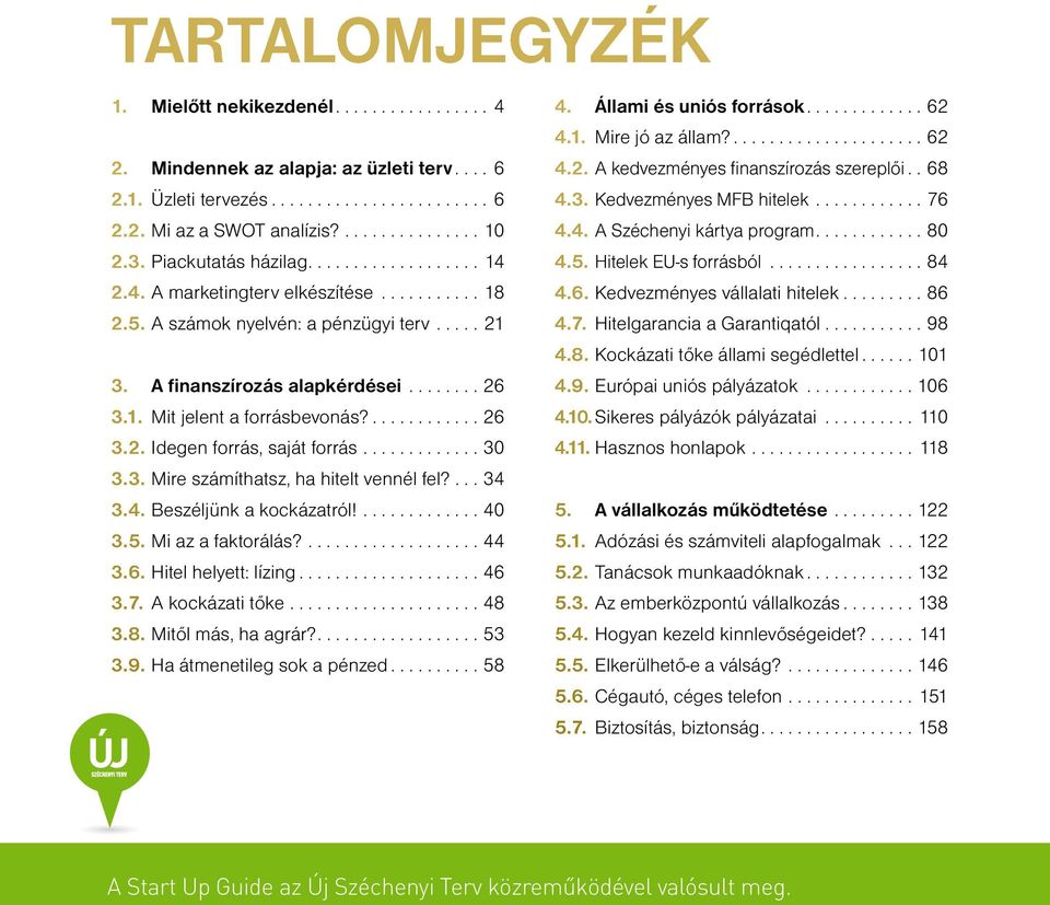 ............ 26 3.2. Idegen forrás, saját forrás............. 30 3.3. Mire számíthatsz, ha hitelt vennél fel?... 34 3.4. Beszéljünk a kockázatról!............. 40 3.5. Mi az a faktorálás?................... 44 3.