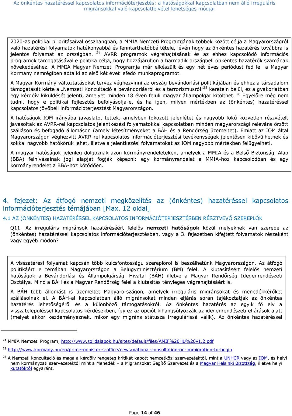 24 AVRR programok végrehajtásának és az ehhez kapcsolódó információs programok támogatásával e politika célja, hogy hozzájáruljon a harmadik országbeli önkéntes hazatérők számának növekedéséhez.