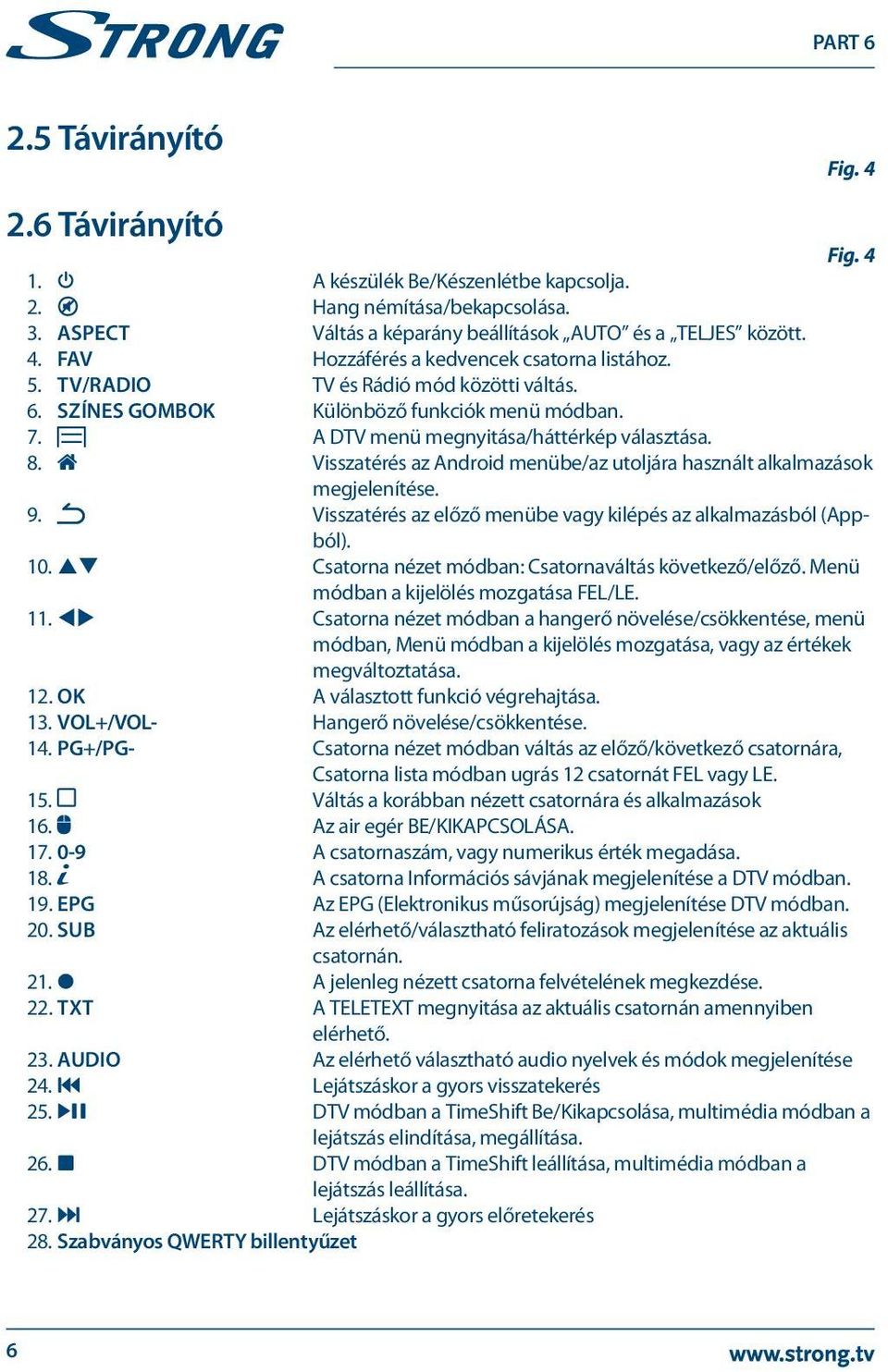 Visszatérés az Android menübe/az utoljára használt alkalmazások megjelenítése. 9. Visszatérés az előző menübe vagy kilépés az alkalmazásból (Appból). 10.