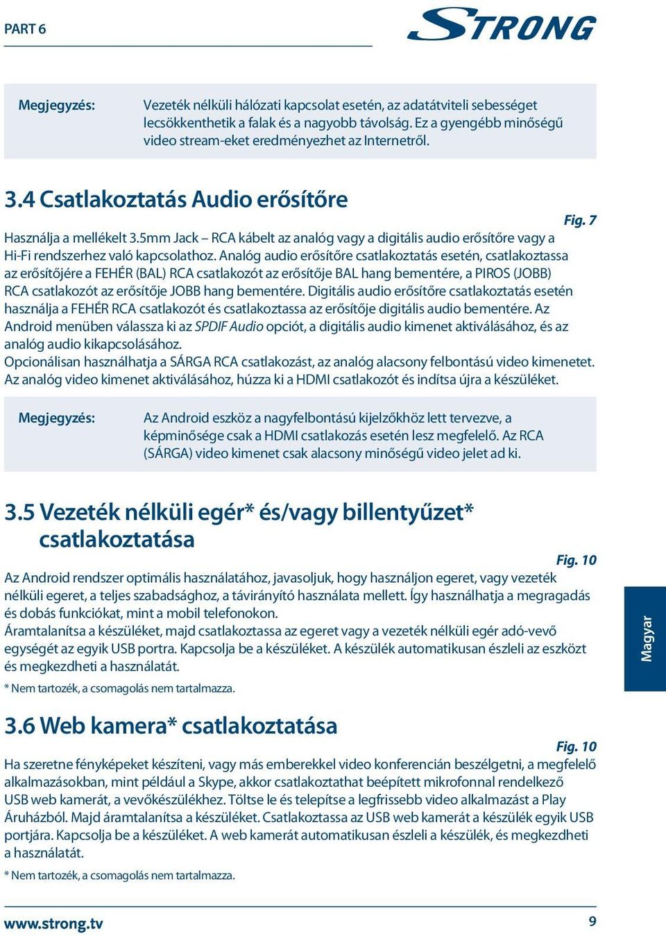 Analóg audio erősítőre csatlakoztatás esetén, csatlakoztassa az erősítőjére a FEHÉR (BAL) RCA csatlakozót az erősítője BAL hang bementére, a PIROS (JOBB) RCA csatlakozót az erősítője JOBB hang