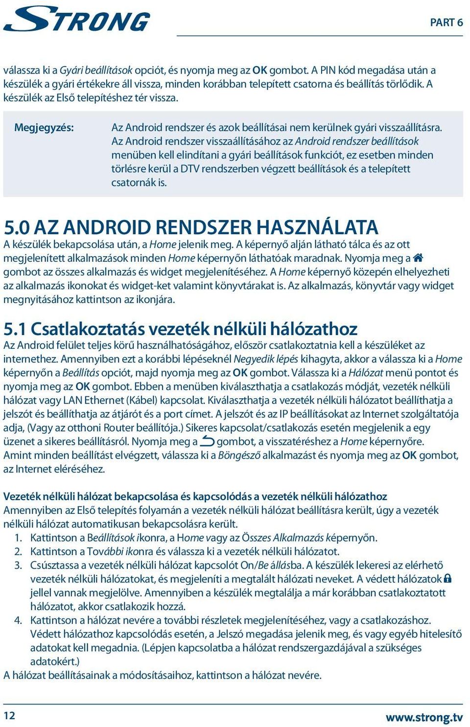 Az Android rendszer visszaállításához az Android rendszer beállítások menüben kell elindítani a gyári beállítások funkciót, ez esetben minden törlésre kerül a DTV rendszerben végzett beállítások és a