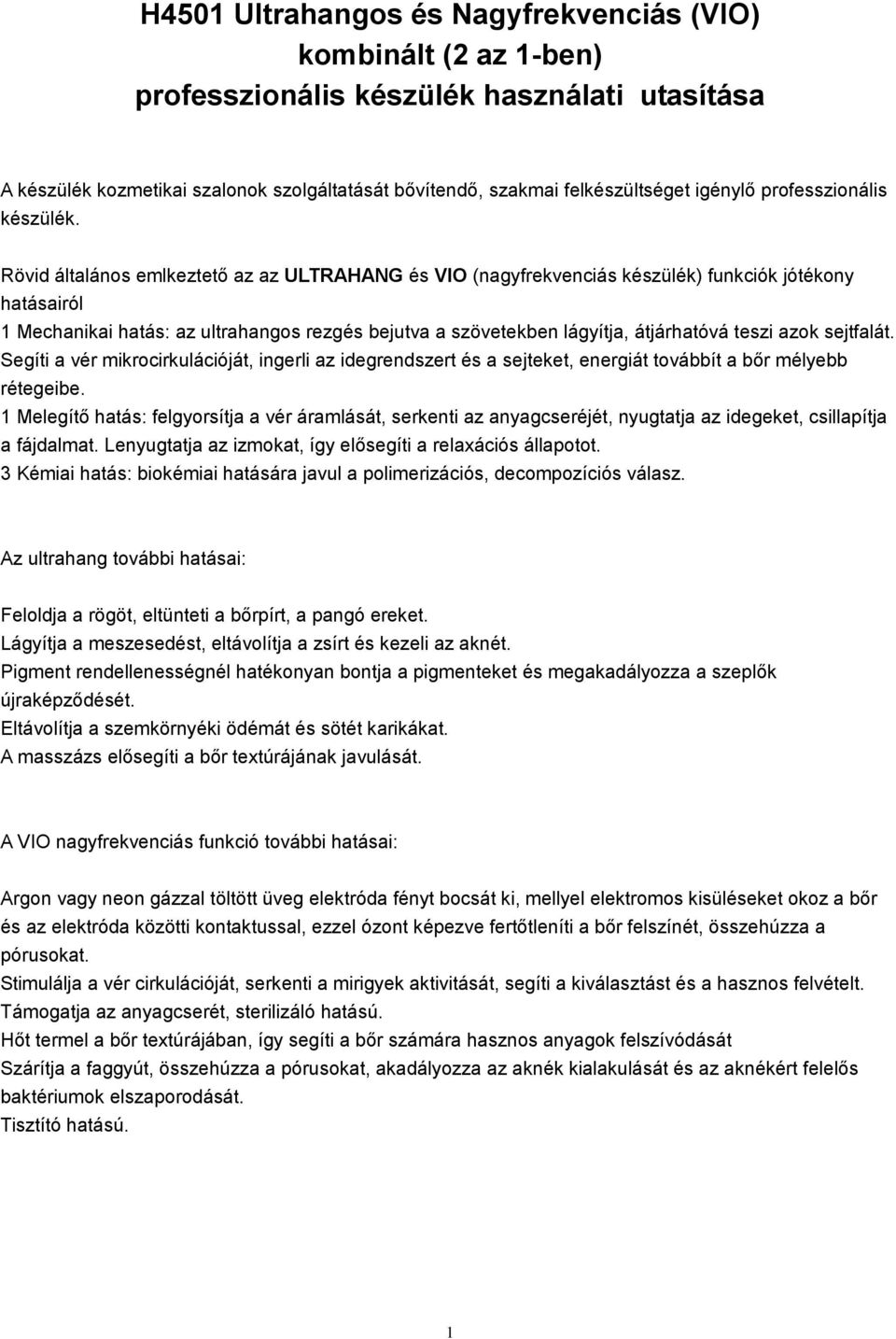 Rövid általános emlkeztető az az ULTRAHANG és VIO (nagyfrekvenciás készülék) funkciók jótékony hatásairól 1 Mechanikai hatás: az ultrahangos rezgés bejutva a szövetekben lágyítja, átjárhatóvá teszi