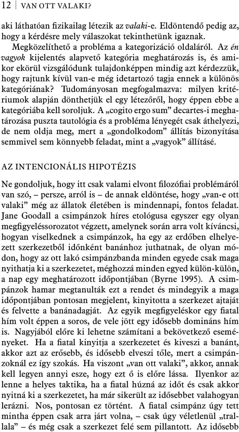 kategóriának? Tudományosan megfogalmazva: milyen kritériumok alapján dönthetjük el egy létezőről, hogy éppen ebbe a kategóriába kell soroljuk.