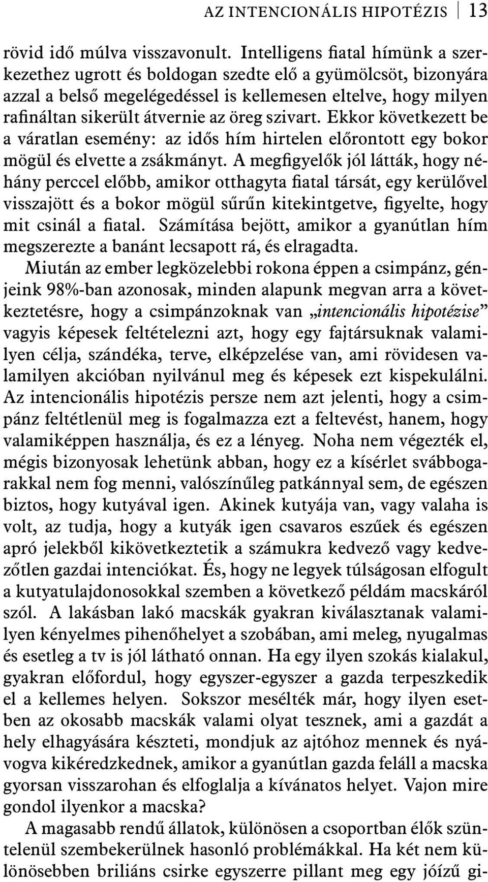 szivart. Ekkor következett be a váratlan esemény: az idős hím hirtelen előrontott egy bokor mögül és elvette a zsákmányt.