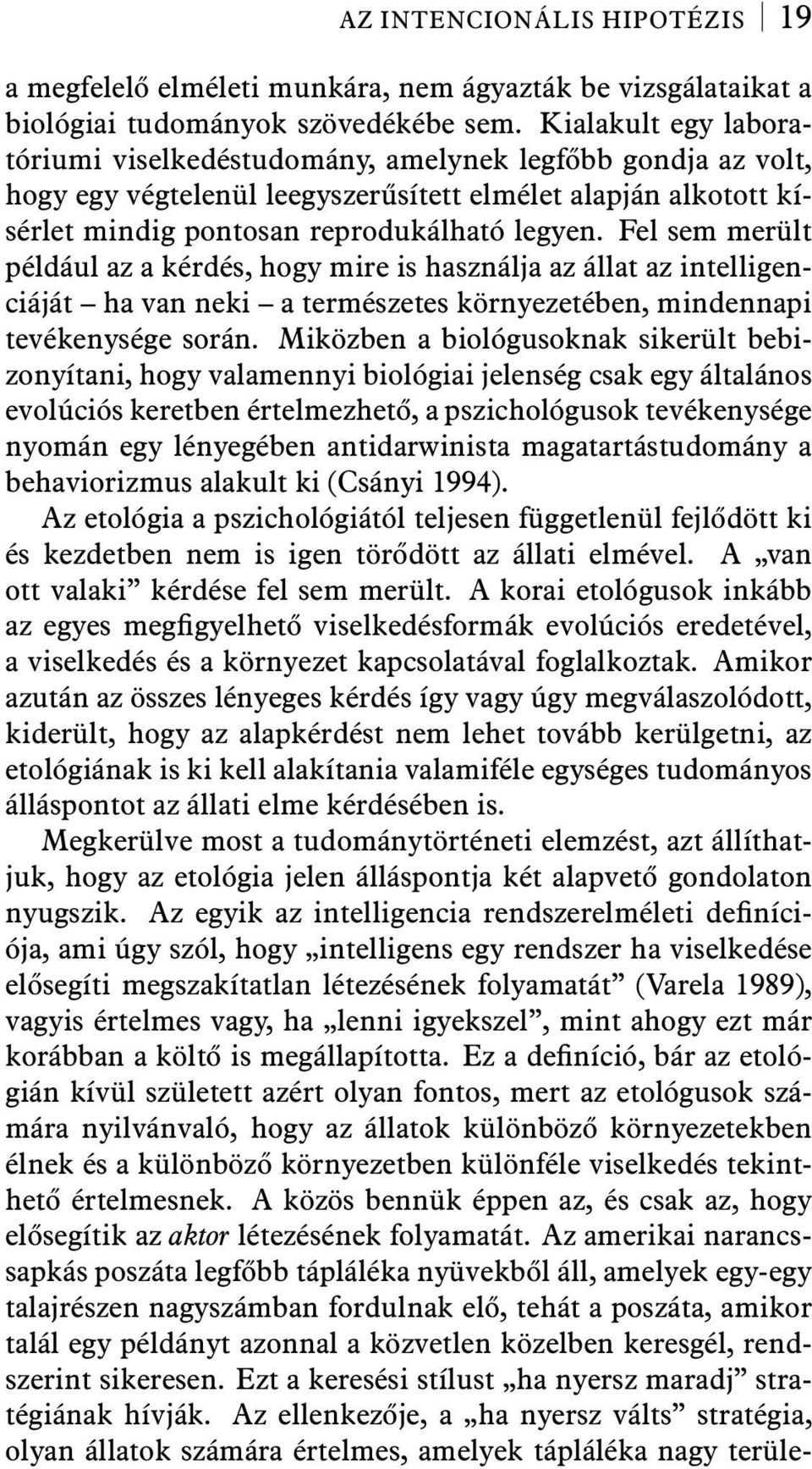 Fel sem merült például az a kérdés, hogy mire is használja az állat az intelligenciáját ha van neki a természetes környezetében, mindennapi tevékenysége során.