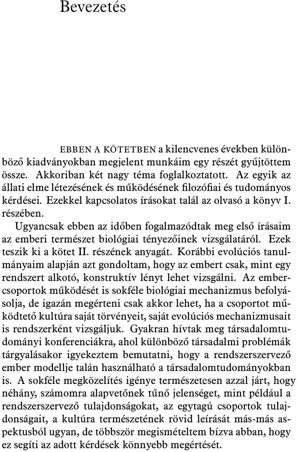 Ugyancsak ebben az időben fogalmazódtak meg első írásaim az emberi természet biológiai tényezőinek vizsgálatáról. Ezek teszik ki a kötet II. részének anyagát.