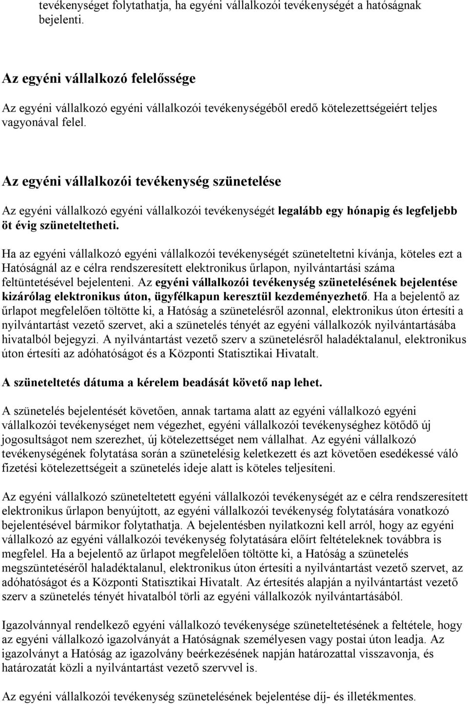 Az egyéni vállalkozói tevékenység szünetelése Az egyéni vállalkozó egyéni vállalkozói tevékenységét legalább egy hónapig és legfeljebb öt évig szüneteltetheti.