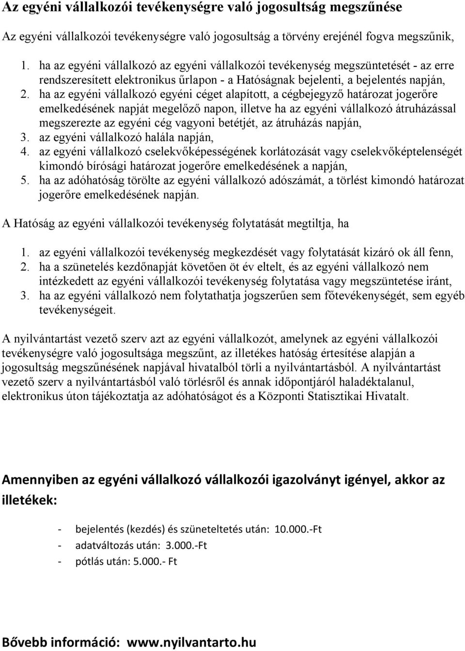 ha az egyéni vállalkozó egyéni céget alapított, a cégbejegyző határozat jogerőre emelkedésének napját megelőző napon, illetve ha az egyéni vállalkozó átruházással megszerezte az egyéni cég vagyoni