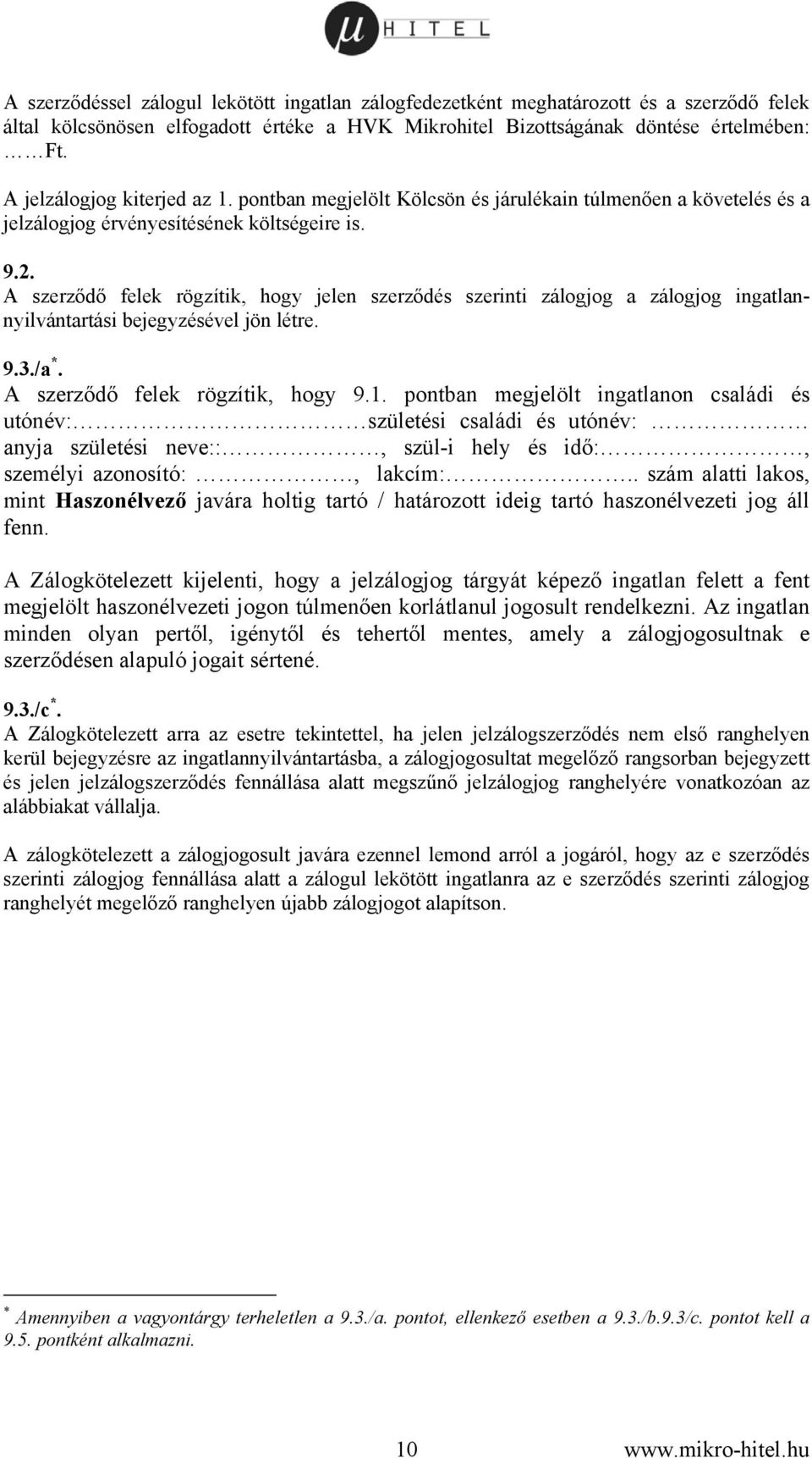 A szerződő felek rögzítik, hogy jelen szerződés szerinti zálogjog a zálogjog ingatlannyilvántartási bejegyzésével jön létre. 9.3./a *. A szerződő felek rögzítik, hogy 9.1.