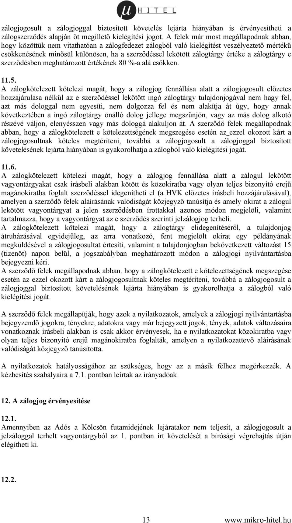 zálogtárgy értéke a zálogtárgy e szerződésben meghatározott értékének 80 %-a alá csökken. 11.5.