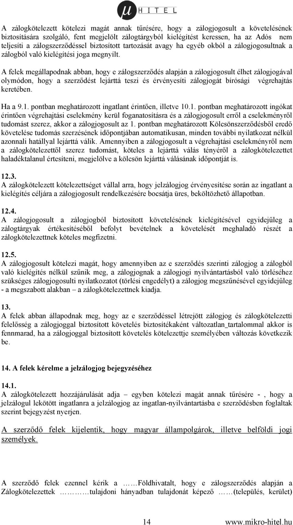 A felek megállapodnak abban, hogy e zálogszerződés alapján a zálogjogosult élhet zálogjogával olymódon, hogy a szerződést lejárttá teszi és érvényesíti zálogjogát bírósági végrehajtás keretében.