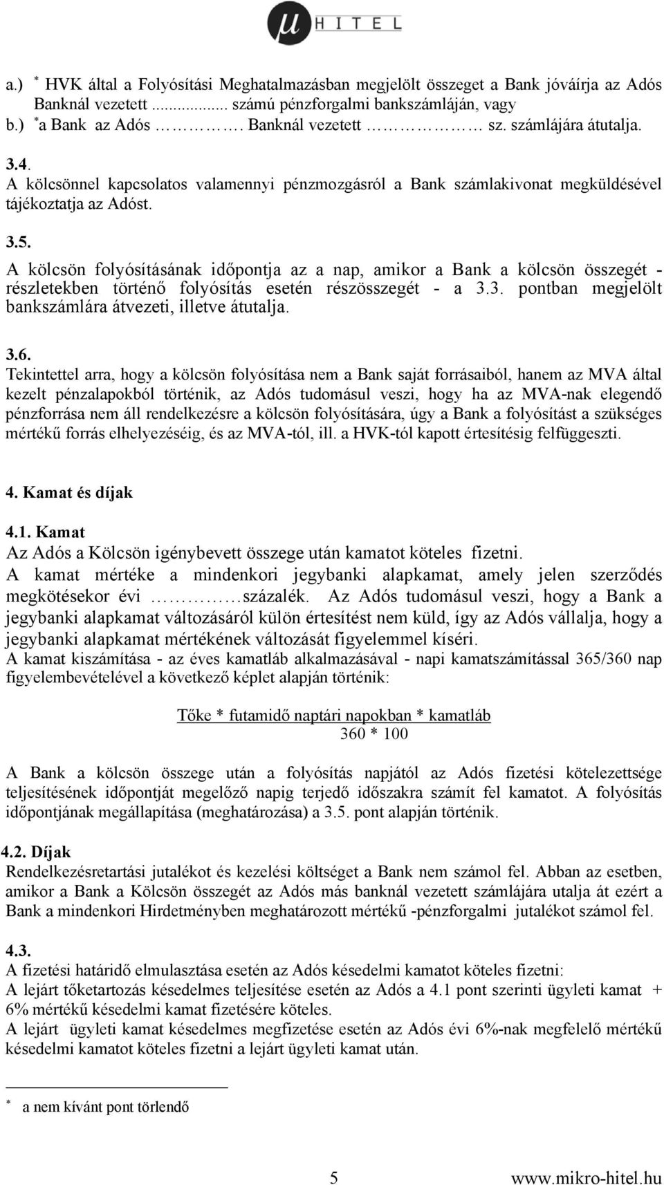A kölcsön folyósításának időpontja az a nap, amikor a Bank a kölcsön összegét - részletekben történő folyósítás esetén részösszegét - a 3.3. pontban megjelölt bankszámlára átvezeti, illetve átutalja.