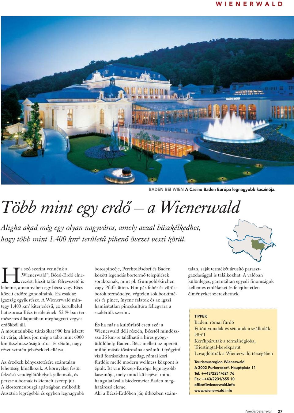 Ez csak az igazság egyik része. A Wienerwald mintegy 1.400 km 2 kiterjedésű, ez körülbelül hatszorosa Bécs területének. 52 %-ban természetes állapotában meghagyott vegyes erdőkből áll.