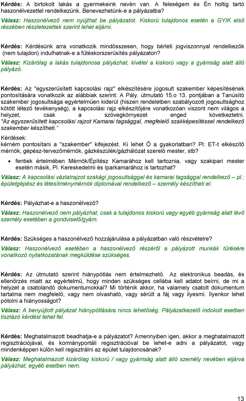 Kérdés: Kérdésünk arra vonatkozik mindösszesen, hogy bérleti jogviszonnyal rendelkezők (nem tulajdon) indulhatnak-e a fűtéskorszerűsítés pályázaton?