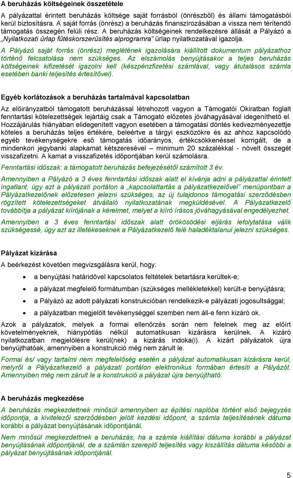 A beruházás költségeinek rendelkezésre állását a Pályázó a Nyilatkozati űrlap fűtéskorszerűsítés alprogramra űrlap nyilatkozatával igazolja.