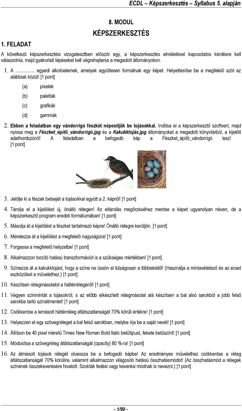 jpg állományokat a megadott könyvtárból, a kijelölt adathordozóról! A feladatban a befogadó kép a Fészket_építő_vándorrigó lesz! 3. Jelölje ki a fészek belsejét a tojásokkal együtt a 2. képről! 4.