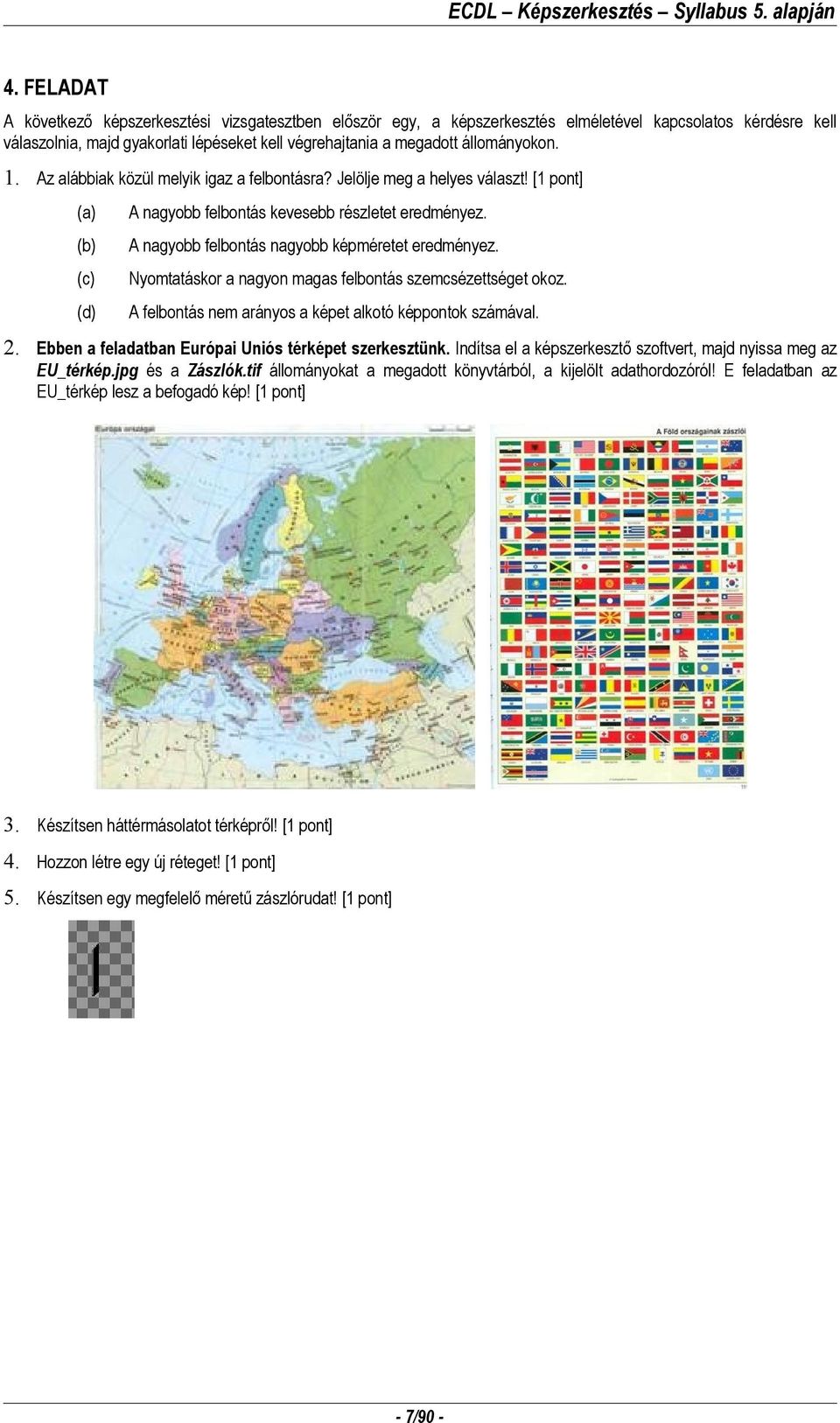 Ebben a feladatban Európai Uniós térképet szerkesztünk. Indítsa el a képszerkesztő szoftvert, majd nyissa meg az EU_térkép.jpg és a Zászlók.