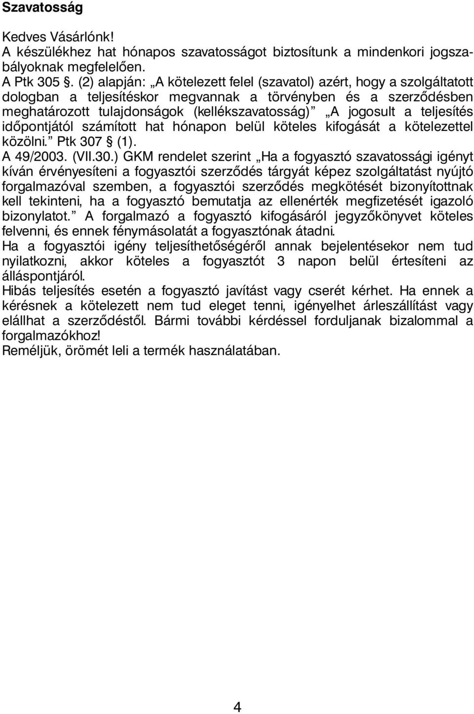 teljesítés időpontjától számított hat hónapon belül köteles kifogását a kötelezettel közölni. Ptk 307