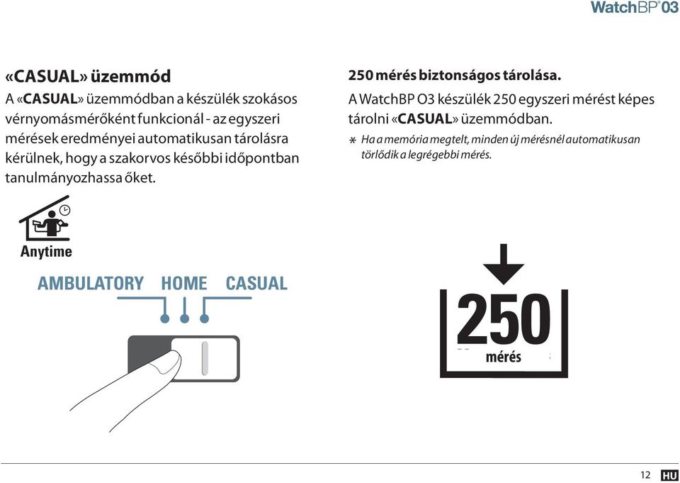 250 mérés biztonságos tárolása. A WatchBP O3 készülék 250 egyszeri mérést képes tárolni «CASUAL» üzemmódban.