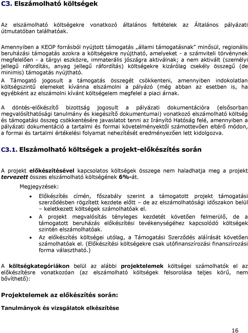 eszközre, immaterális jószágra aktiválnak; a nem aktivált (személyi jellegű ráfordítás, anyag jellegű ráfordítás) költségekre kizárólag csekély összegű (de minimis) támogatás nyújtható.