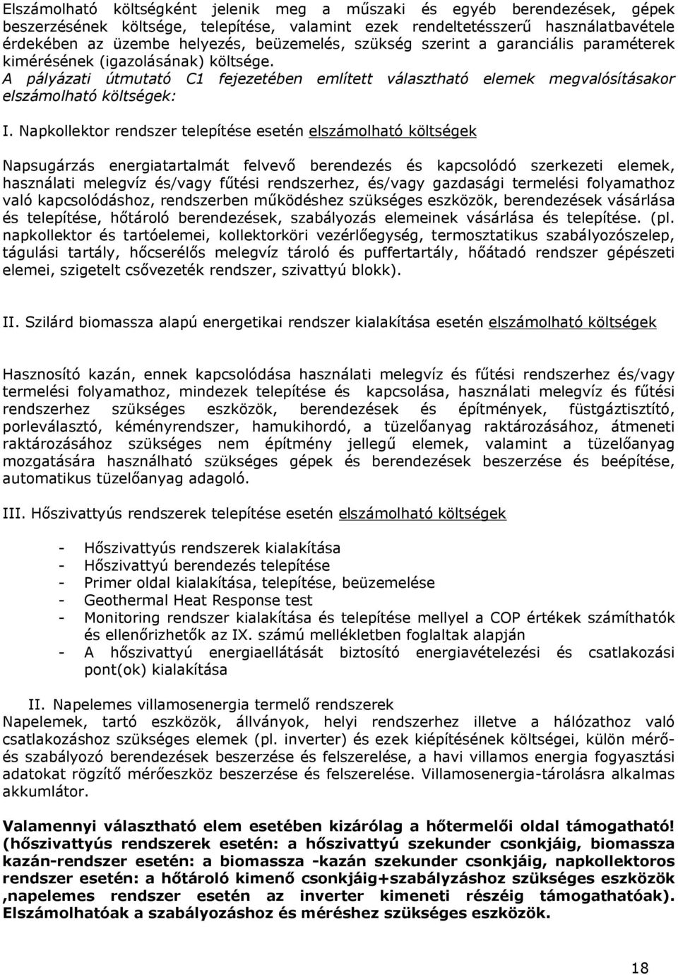 Napkollektor rendszer telepítése esetén elszámolható költségek Napsugárzás energiatartalmát felvevő berendezés és kapcsolódó szerkezeti elemek, használati melegvíz és/vagy fűtési rendszerhez, és/vagy