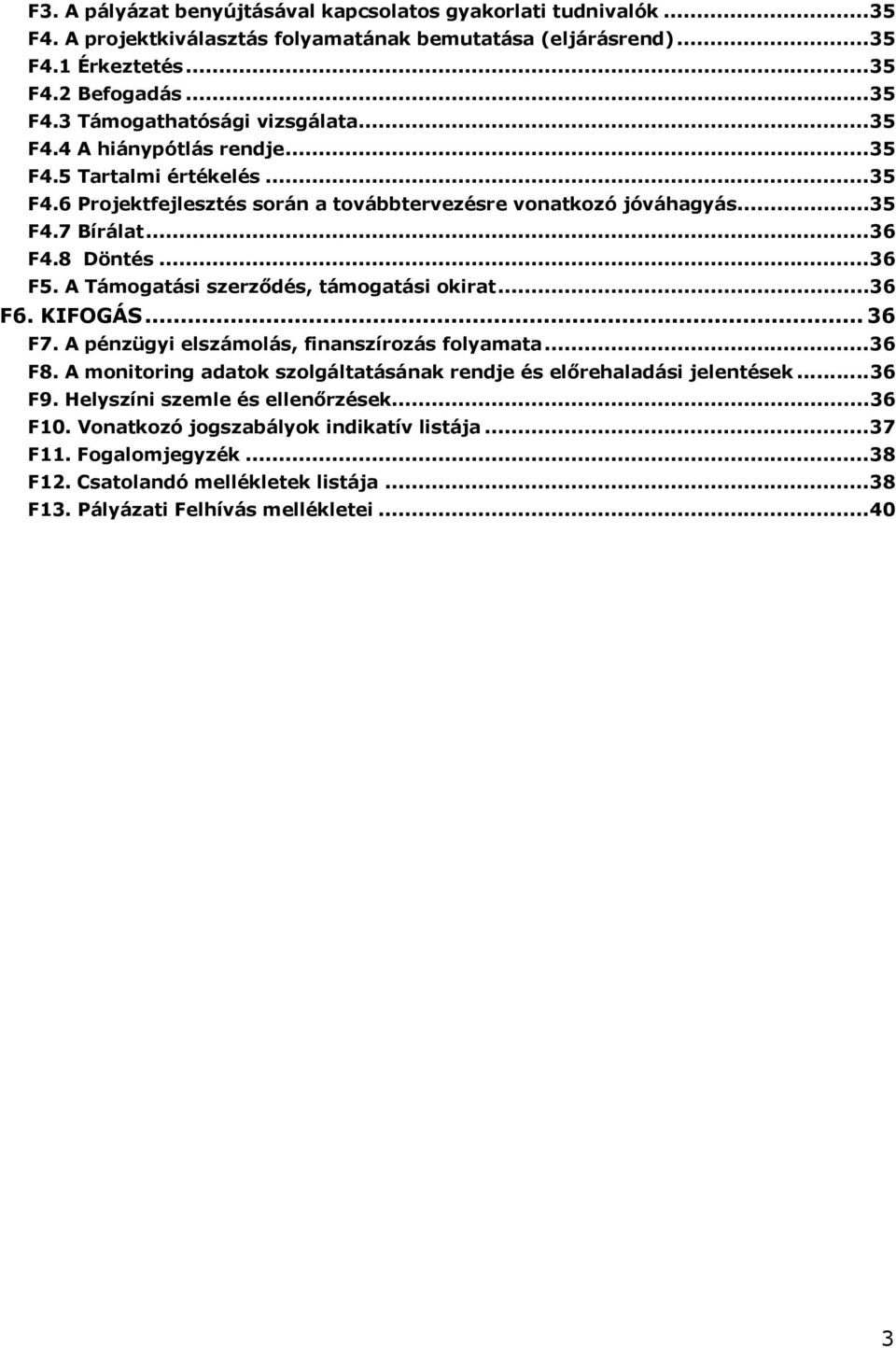 A Támogatási szerződés, támogatási okirat...36 F6. KIFOGÁS... 36 F7. A pénzügyi elszámolás, finanszírozás folyamata...36 F8. A monitoring adatok szolgáltatásának rendje és előrehaladási jelentések.