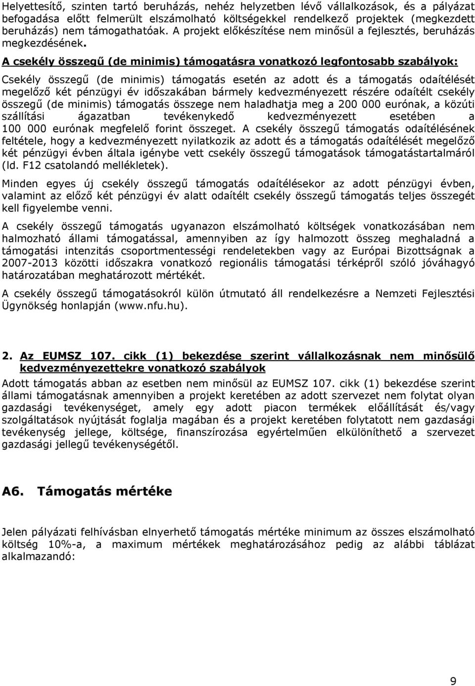 A csekély összegű (de minimis) támogatásra vonatkozó legfontosabb szabályok: Csekély összegű (de minimis) támogatás esetén az adott és a támogatás odaítélését megelőző két pénzügyi év időszakában