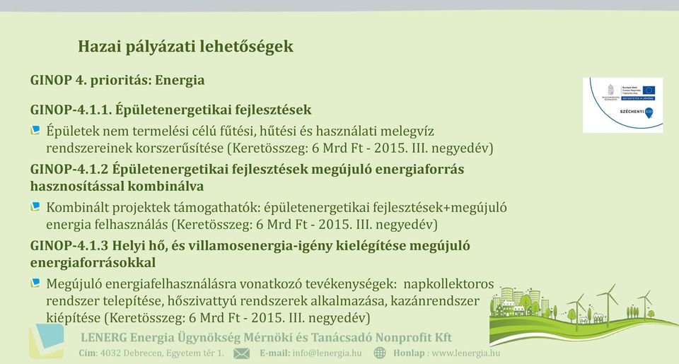 Épületenergetikai fejlesztések megújuló energiaforrás hasznosítással kombinálva Kombinált projektek támogathatók: épületenergetikai fejlesztések+megújuló energia felhasználás (Keretösszeg: