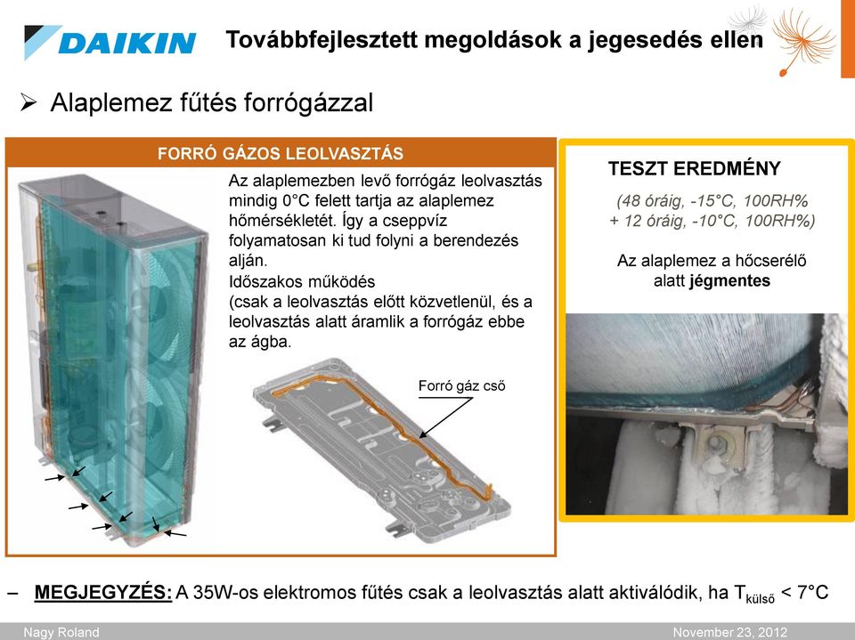 Időszakos működés (csak a leolvasztás előtt közvetlenül, és a leolvasztás alatt áramlik a forrógáz ebbe az ágba.