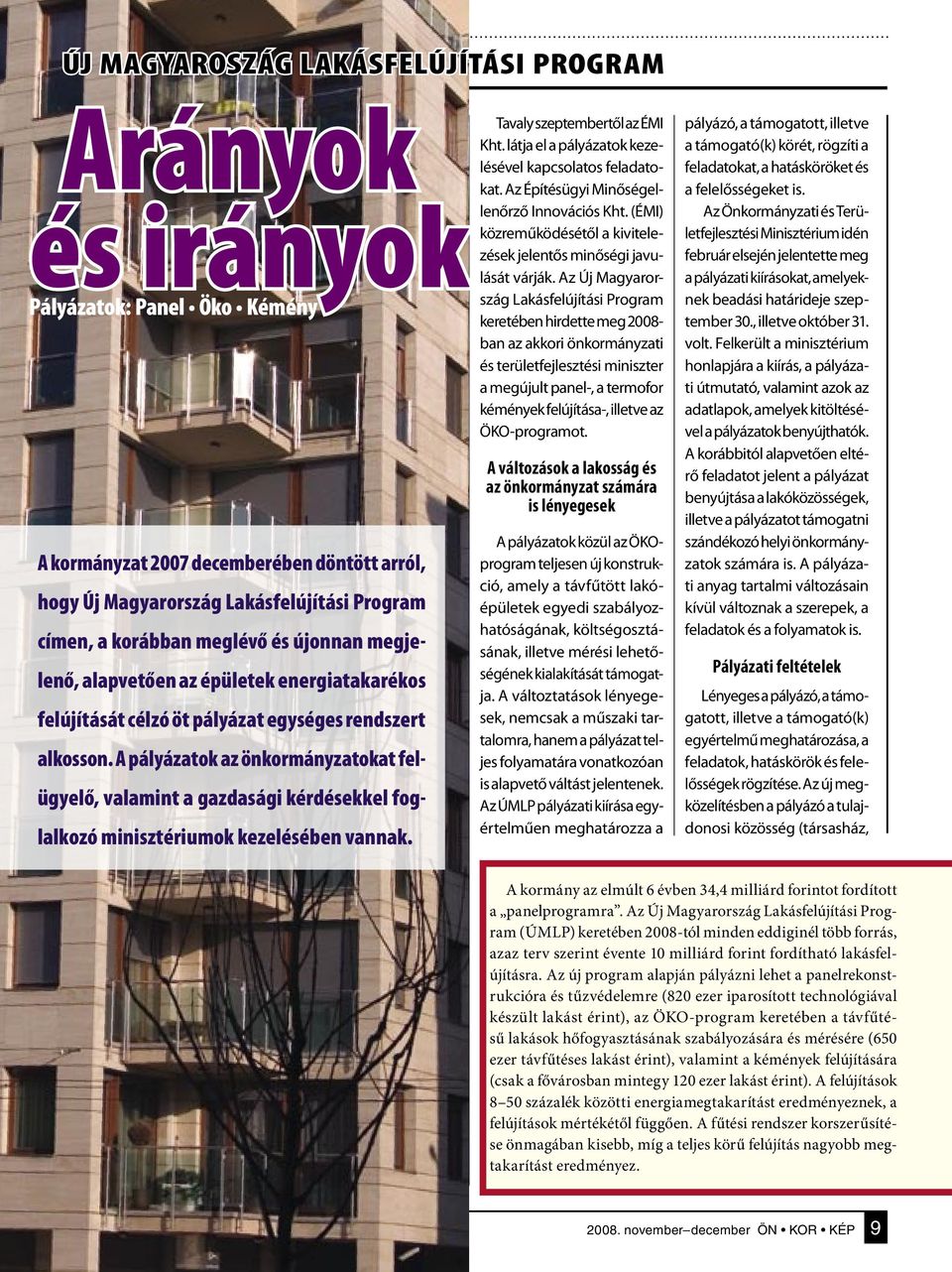 A pályázatok az önkormányzatokat felügyelő, valamint a gazdasági kérdésekkel foglalkozó minisztériumok kezelésében vannak. Tavaly szeptembertől az ÉMI Kht.