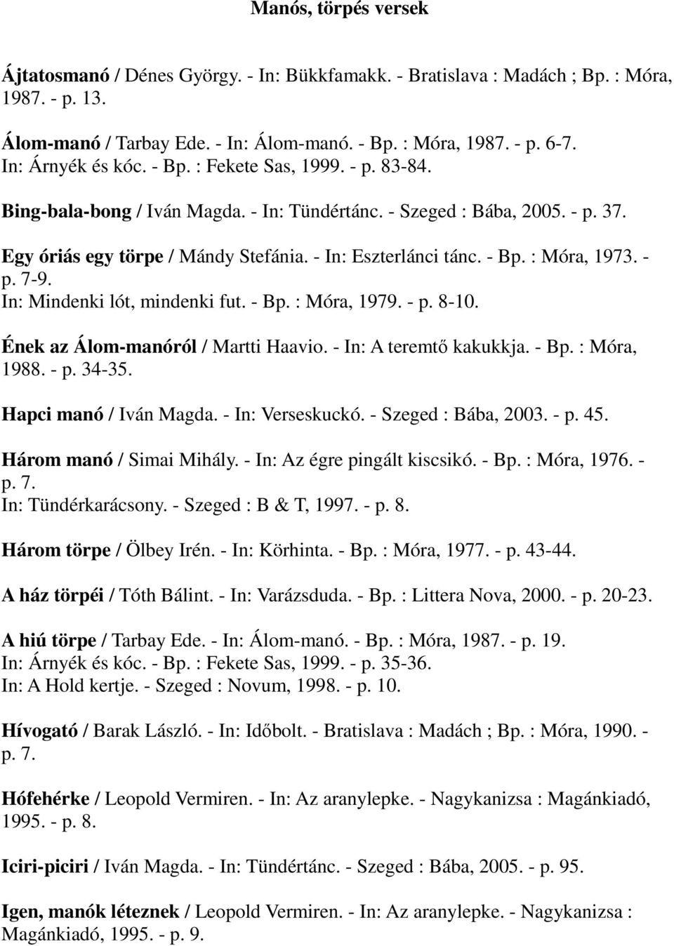 - Bp. : Móra, 1973. - p. 7-9. In: Mindenki lót, mindenki fut. - Bp. : Móra, 1979. - p. 8-10. Ének az Álom-manóról / Martti Haavio. - In: A teremtı kakukkja. - Bp. : Móra, 1988. - p. 34-35.