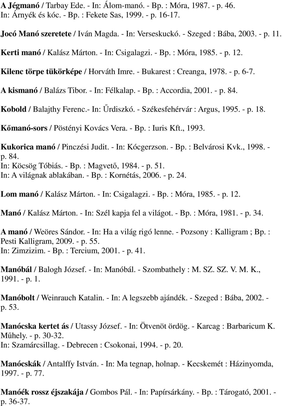 A kismanó / Balázs Tibor. - In: Félkalap. - Bp. : Accordia, 2001. - p. 84. Kobold / Balajthy Ferenc.- In: Őrdiszkó. - Székesfehérvár : Argus, 1995. - p. 18. Kımanó-sors / Pöstényi Kovács Vera. - Bp. : Iuris Kft.