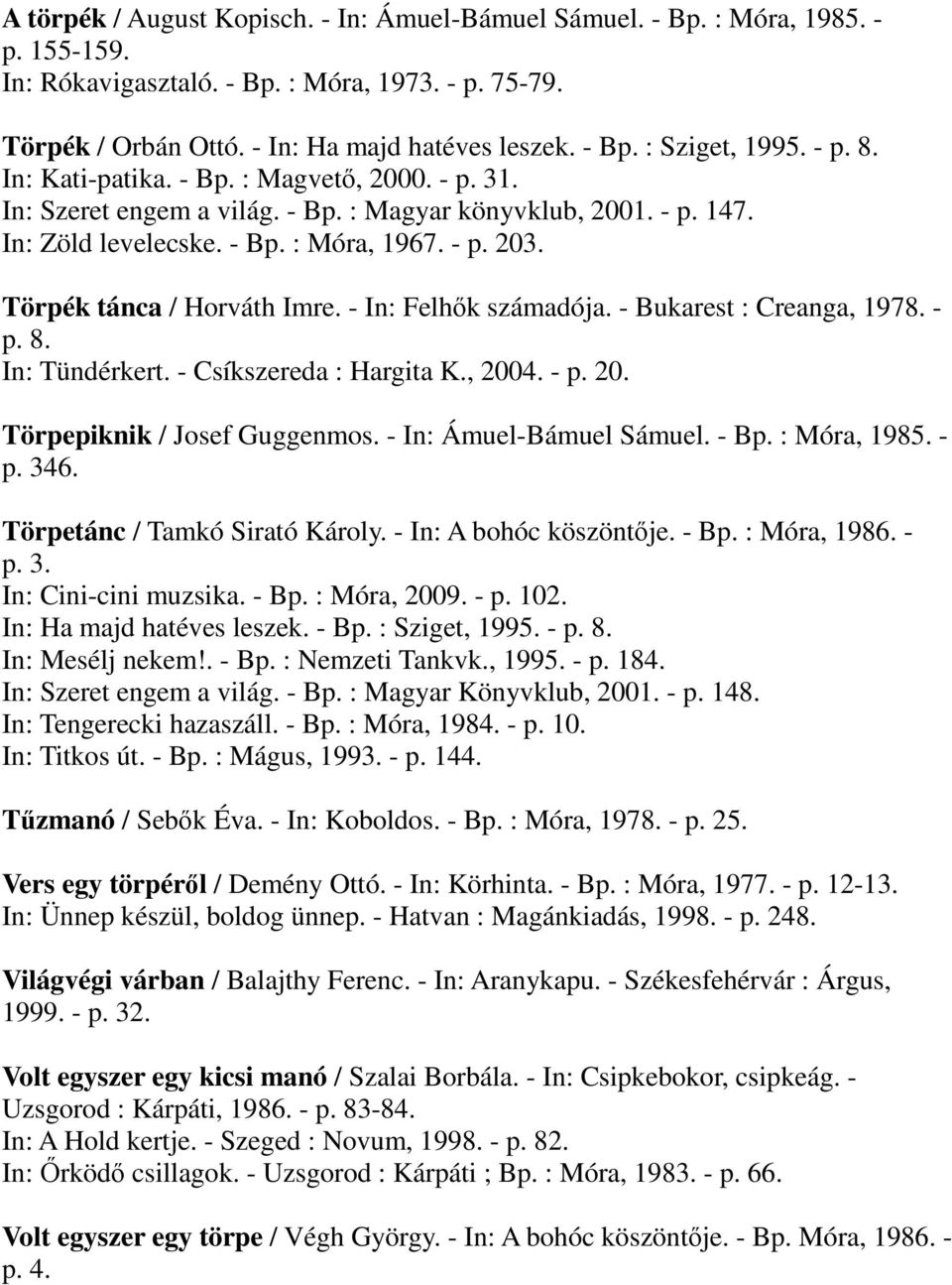 Törpék tánca / Horváth Imre. - In: Felhık számadója. - Bukarest : Creanga, 1978. - p. 8. In: Tündérkert. - Csíkszereda : Hargita K., 2004. - p. 20. Törpepiknik / Josef Guggenmos.