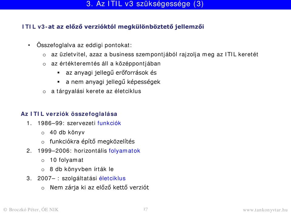 tárgyalási kerete az életciklus Az ITIL verziók összefglalása 1. 1986 99: szervezeti funkciók 40 db könyv funkciókra építő megközelítés 2.